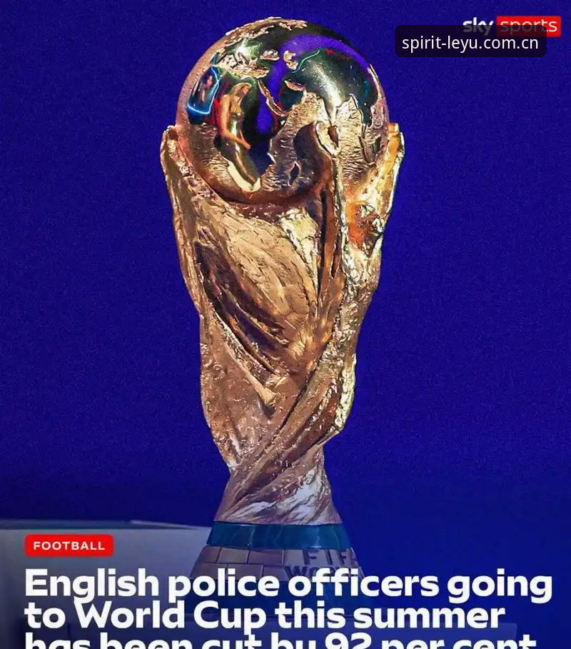 乐鱼体育中国官网 为什么本届世界杯英国警察只派三人赴美?